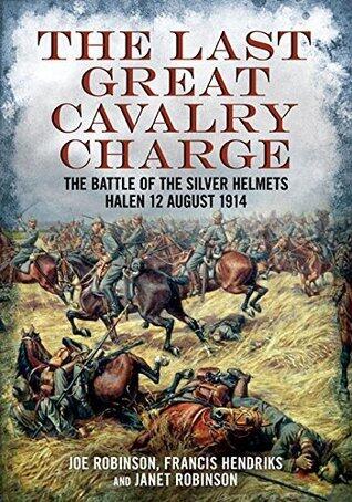 The Last Great Cavalry Charge: The Battle of the Silver Helmets, 12 August 1914