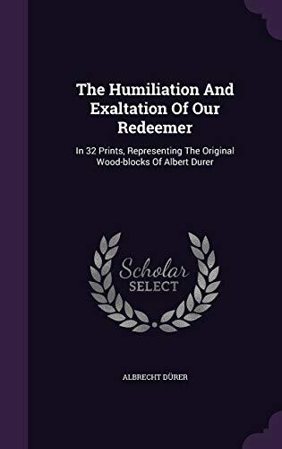 The Humiliation And Exaltation Of Our Redeemer: In 32 Prints, Representing The Original Wood-blocks Of Albert Durer
