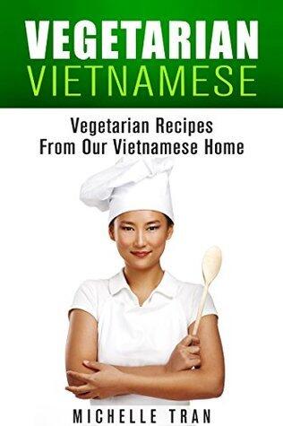 VIETNAMESE VEGETARIAN FOOD - OUR FAMILY VEGETARIAN RECIPES: VEGETARIAN FOOD RECIPES FROM OUR VIETNAMESE HOME - VEGETARIAN FOOD RECIPES VEGAN RECIPES ASIAN VEGAN RECIPES