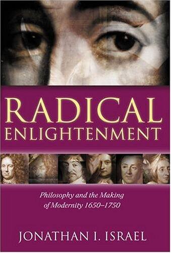 Radical Enlightenment: Philosophy and the Making of Modernity 1650-1750: Philosophy and the Making of Modernity, 1650-1750