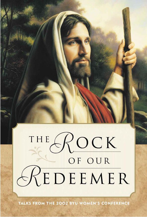 Rock of Our Redeemer: Talks From the 2002 BYU Women's Conference