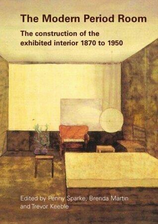 The Modern Period Room: The Construction of the Exhibited Interior 1870-1950