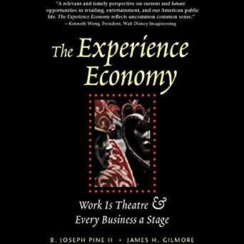 The Experience Economy: Work Is Theater & Every Business a Stage