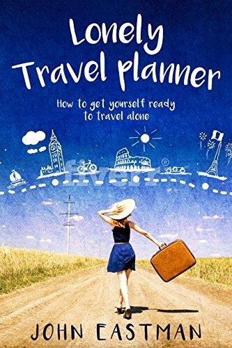 Lonely Travel Planner: How to Get Yourself Ready to Travel Alone
