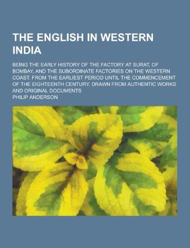 The English in Western India; Being the Early History of the Factory at Surat, of Bombay, and the Subordinate Factories on the Western Coast. from the