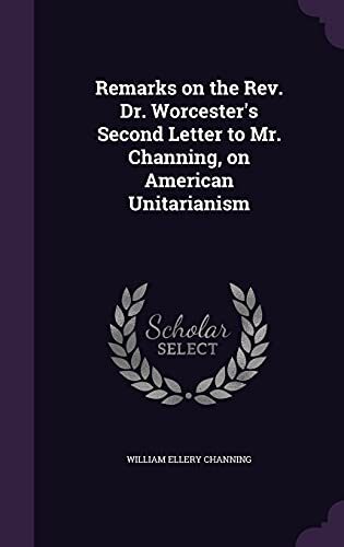 Remarks on the Rev. Dr. Worcester's Second Letter to Mr. Channing, on American Unitarianism