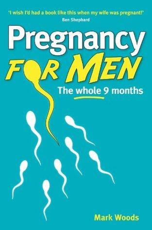 Pregnancy For Men (Revised Edition): The whole nine months