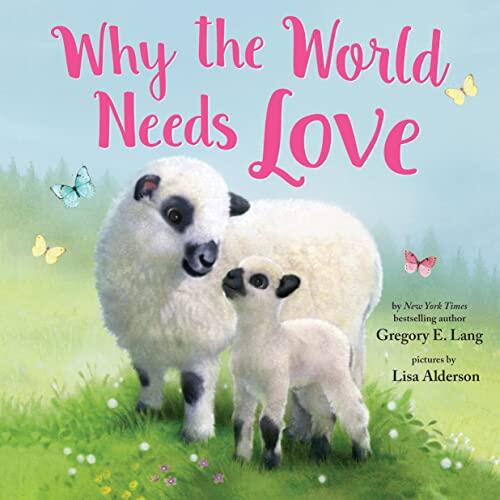 Why the World Needs Love: Celebrate the Gift of Love and Kindness with This Sweet Picture Book
