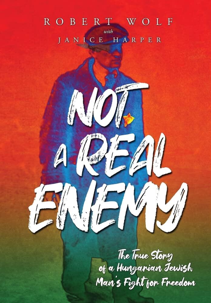 Not a Real Enemy: The True Story of a Hungarian Jewish Man's Fight for Freedom