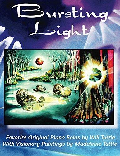 Bursting Light: Favorite Original Piano Solos by Will Tuttle With Visionary Paintings by Madeleine Tuttle