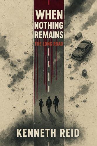 When Nothing Remains: The Long Road: Zombie apocalypse. One man. One girl. No safe place.