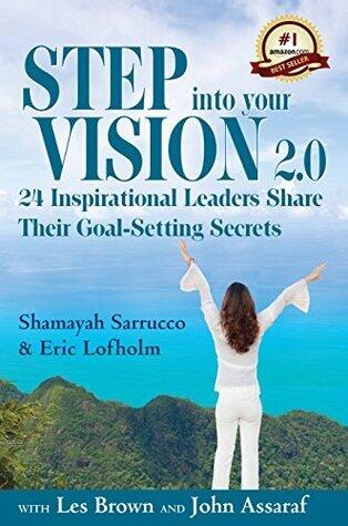 Step into Your Vision 2.0: 24 Inspirational Leaders Share Their Goal-Setting Secrets