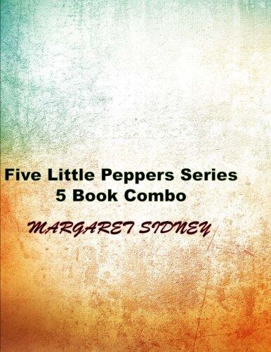 Five Little Peppers Series 5 Book Combo: Five Little Peppers and How They Grew, Midway, Grown Up, and Their Friends, Adventures of Joel Pepper, Abroad