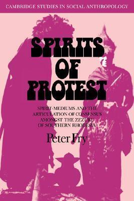 Spirits Of Protest: Spirit-Mediums And The Articulation Of Consensus Among The Zezuru Of Southern Rhodesia (Zimbabwe)