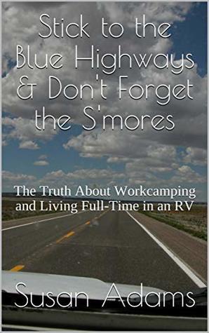 Stick to the Blue Highways & Don't Forget the S'mores: The Truth About Workcamping and Living Full-Time in an RV