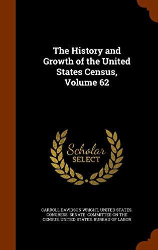 The History and Growth of the United States Census, Volume 62