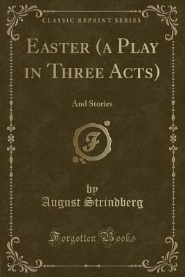 Easter (a Play in Three Acts) (Classic Reprint): And Stories