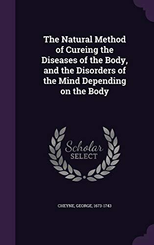 The Natural Method of Cureing the Diseases of the Body, and the Disorders of the Mind Depending on the Body
