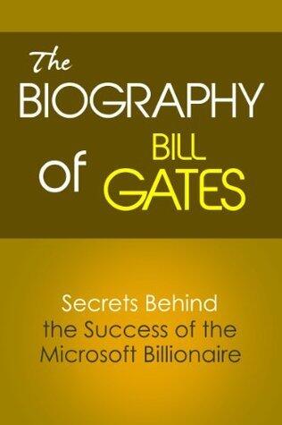 The Biography of Bill Gates: Secrets Behind the Success of the Microsoft Billionaire