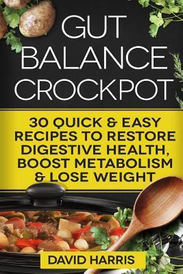 Gut Balance Crock Pot: 30 Quick & Easy Recipes to Restore Digestive Health, Boost Metabolism & Lose Weight