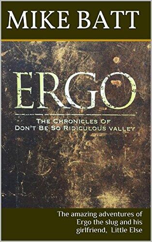 ERGO: The Chronicles Of Don't Be So Ridiculous Valley: The amazing adventures of Ergo the slug and his girlfriend, Little Else
