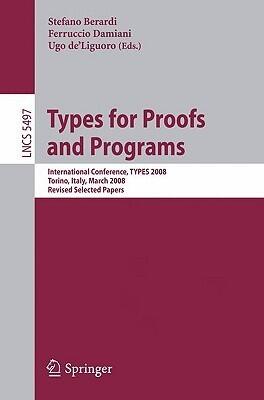 Types for Proofs and Programs: International Conference, TYPES 2008 Torino, Italy, March 26-29, 2008 Revised Selected Papers