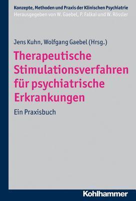 Therapeutische Stimulationsverfahren Fur Psychiatrische Erkrankungen: Ein Praxisbuch (Konzepte Und Methoden Der Klinischen Psychiatrie)