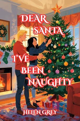Dear Santa, I've Been Naughty: A Sweet and Fun Erotic Christmas Romance Novel with Spicy and Comedy