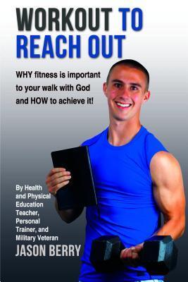 Workout to Reach Out: Why fitness is important to your walk with God and how to achieve it!