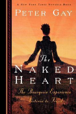 The Bourgeois Experience: Victoria to Freud, Volume 4: The Naked Heart