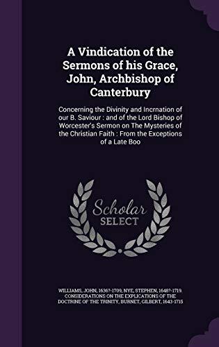A Vindication of the Sermons of his Grace, John, Archbishop of Canterbury: Concerning the Divinity and Incrnation of our B. Saviour : and of the Lord ... Faith : From the Exceptions of a Late Boo