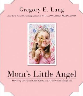 Mom's Little Angel: Stories of the Special Bond Between Mothers and Daughters - A Timeless Keepsake and Empowering Gift with Photos for Weddings and Mother's Day