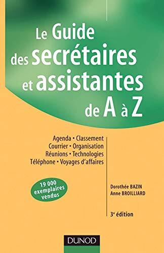 Le Guide des secrétaires et assistantes de A à Z : Agenda, Classement, Courrier, Organisation, Réunions, Technologies, Téléphone, Voyages d'affaires
