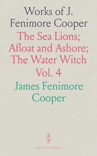 Works of J. Fenimore Cooper: The Sea Lions; Afloat and Ashore; The Water Witch