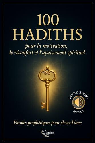 100 HADITHS POUR LA MOTIVATION, LE RECONFORT, ET L'APAISEMENT SPIRITUEL : Paroles prophétiques pour élever l'âme