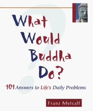 What Would Buddha Do?: 101 Answers to Life's Daily Problems
