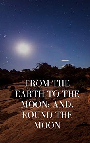 From the Earth to the Moon; and, Round the Moon
