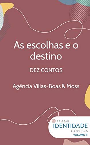 As escolhas e o destino: Dez contos - Agência Villas-Boas & Moss
