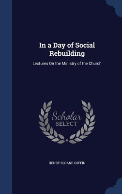 In a Day of Social Rebuilding: Lectures On the Ministry of the Church