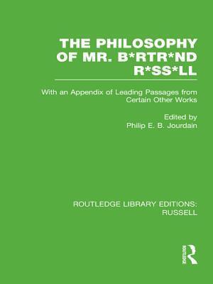 The Philosophy of Mr. B*rtr*nd R*ss*ll: With an Appendix of Leading Passages from Certain Other Works. a Skit.