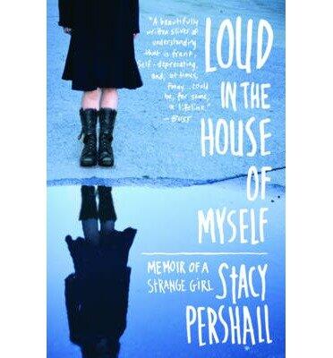Loud in the House of Myself: Memoir of a Strange Girl
