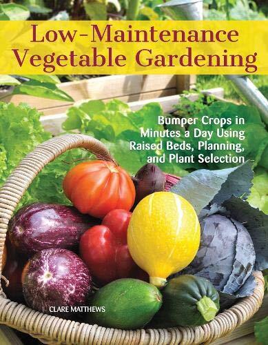 Low-Maintenance Vegetable Gardening: Bumper Crops in Minutes a Day Using Raised Beds, Planning, and Plant Selection (CompanionHouse Books)