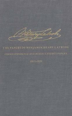 The Correspondence and Miscellaneous Papers of Benjamin Henry Latrobe (Series 4): Volume 3 4-3, 1811-1820