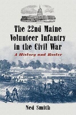 The 22nd Maine Volunteer Infantry in the Civil War: A History and Roster
