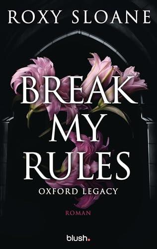 Break My Rules - Oxford Legacy: Roman - Die spicy Dark Academia Romance endlich auf Deutsch!