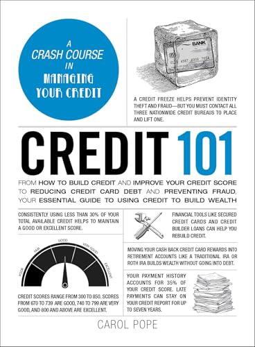 Credit 101: From How to Build Credit and Improve Your Credit Score to Reducing Credit Card Debt and Preventing Fraud, Your Essential Guide to Using Credit to Build Wealth