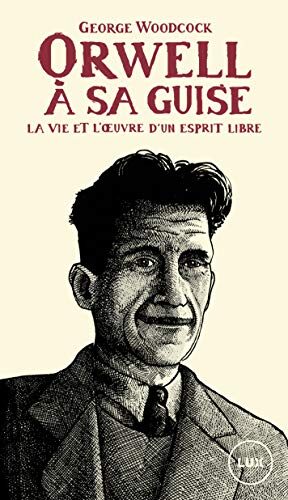 Orwell, à sa guise: La vie et l'œuvre d'un esprit libre