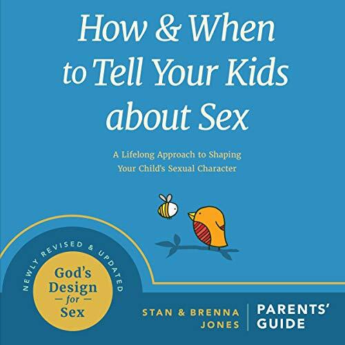 How and When to Tell Your Kids about Sex: A Lifelong Approach to Shaping Your Child's Sexual Character