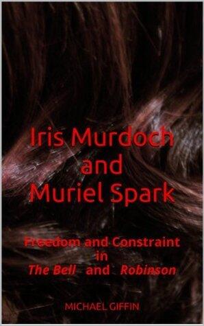 Iris Murdoch and Muriel Spark: Freedom and Constraint in The Bell and Robinson