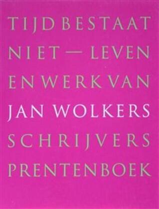 Tĳd bestaat niet: leven en werk van Jan Wolkers